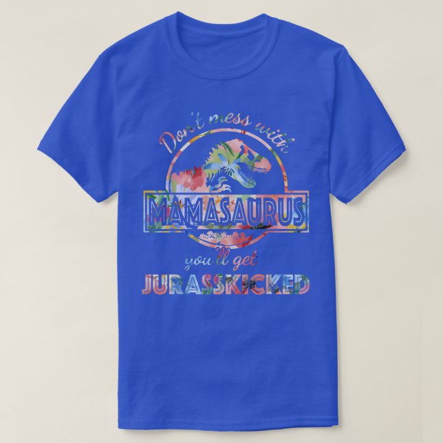 Don't Mess With Mamasaurus You'll Get Jurasskicked T-Shirt (Design Front)