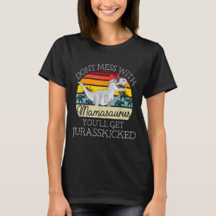 Dont mess with mamasaurus youll get jurasskicked T-Shirt