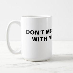 Don't Mess With Me Coffee Mug