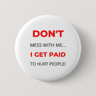 Don't Mess With Me I Get Paid To Hurt People 2 6 Cm Round Badge