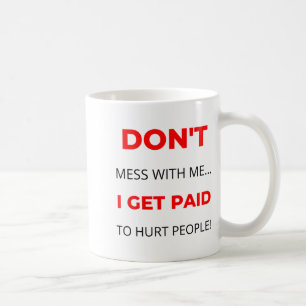 Dont Mess With Me I Get Paid To Hurt People 2  Coffee Mug