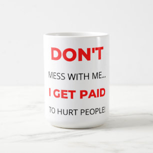 Don't Mess With Me I Get Paid To Hurt People 2 Coffee Mug