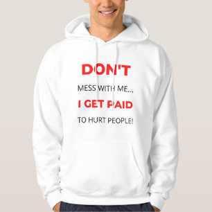 Don't Mess With Me I Get Paid To Hurt People 2 Hoodie