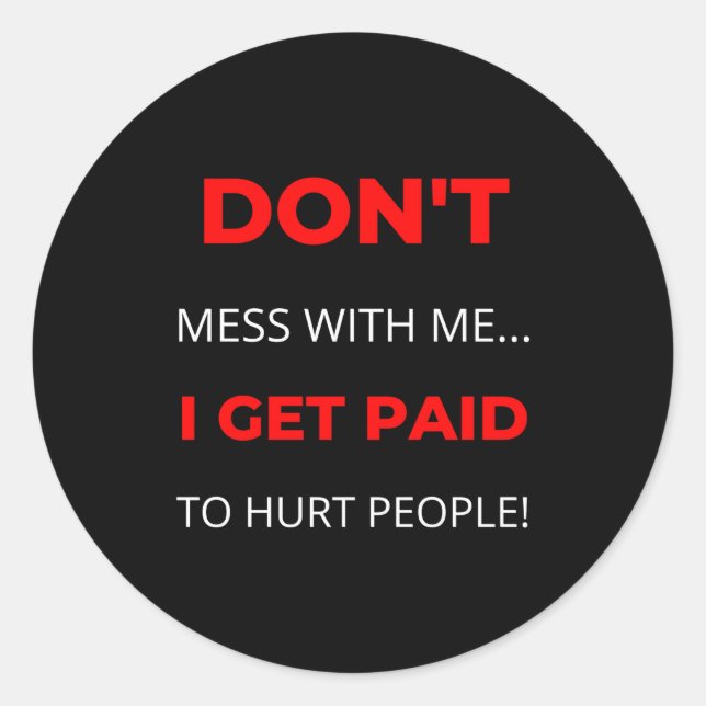 Dont Mess With Me I Get Paid To Hurt People  Classic Round Sticker (Front)