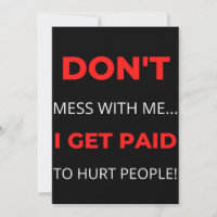 Don't Mess With Me I Get Paid To Hurt People