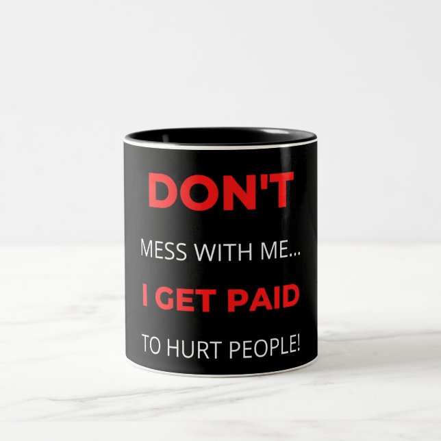 Don't Mess With Me I Get Paid To Hurt People Two-Tone Coffee Mug (Center)
