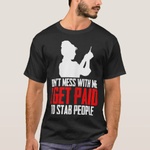 Dont Mess With Me I Get Paid To Stab People Funny T-Shirt