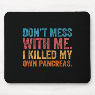Don't Mess With-me I Killed My Own Pancreas Funny  Mouse Pad