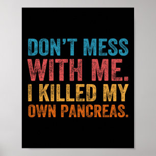 Don't Mess With-me I Killed My Own Pancreas Funny Poster