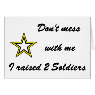 Don't mess with me I raised 2 Soldiers