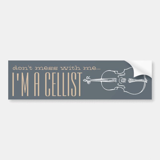 "Don't mess with me... I'm a cellist!" bumper Sticker (Front)
