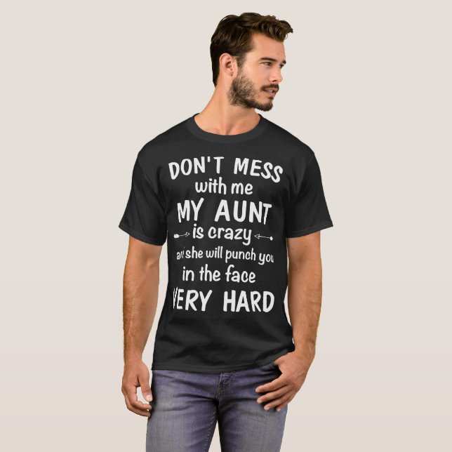 don't mess with me my aunt is crazy and she will p T-Shirt (Front Full)