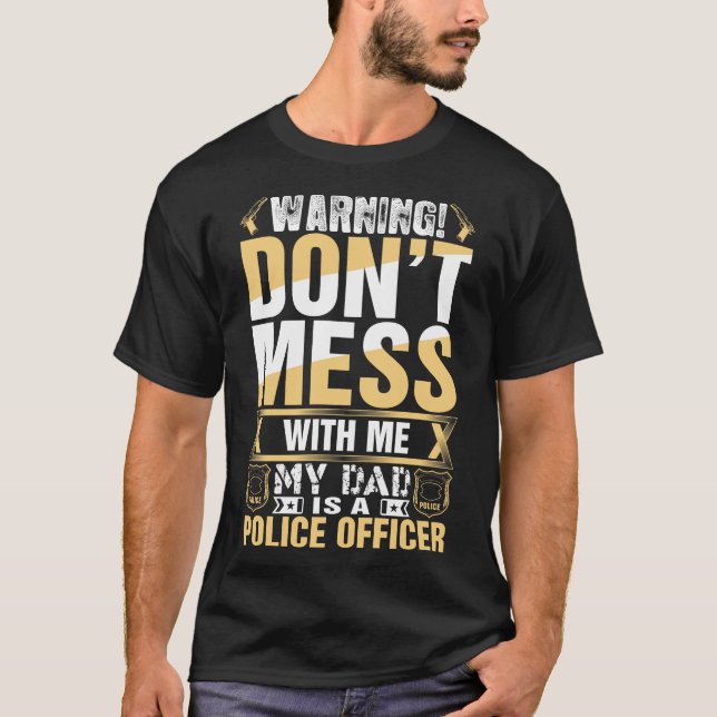 Dont Mess With Me My Dad Is A Police Officer T-Shirt (Front)