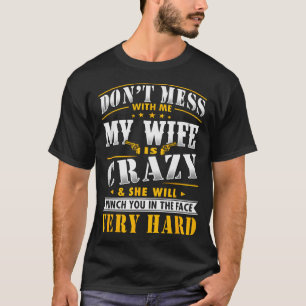 Dont Mess With Me My Wife Is Crazy She Will Punch  T-Shirt