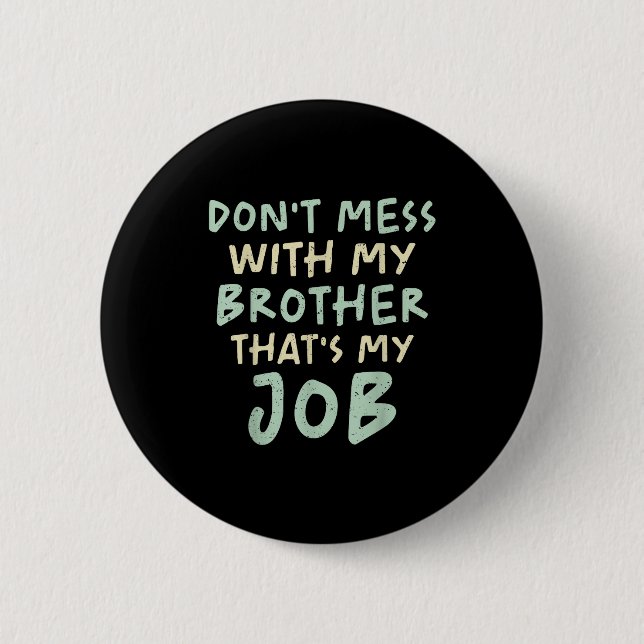 Don't Mess With My Brother That's My Job Funny Sib 6 Cm Round Badge (Front)