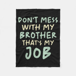 Don't Mess With My Brother That's My Job Funny Sib Fleece Blanket