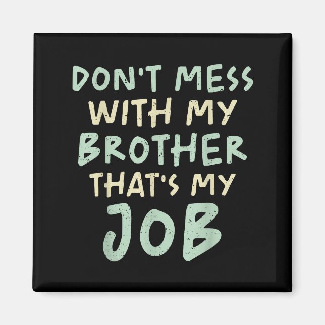 Don't Mess With My Brother That's My Job Funny Sib Magnet (Front)