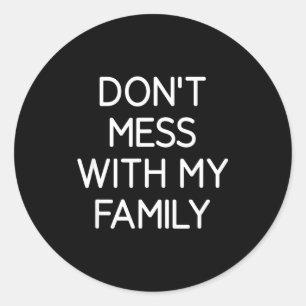 Don't Mess With My Family, Funny, Jokes, Sarcastic Classic Round Sticker