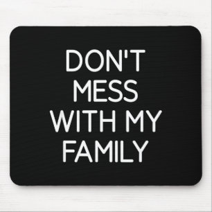 Don't Mess With My Family, Funny, Jokes, Sarcastic Mouse Pad