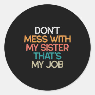 Don't Mess With My Sister That's My Job Funny Sibl Classic Round Sticker