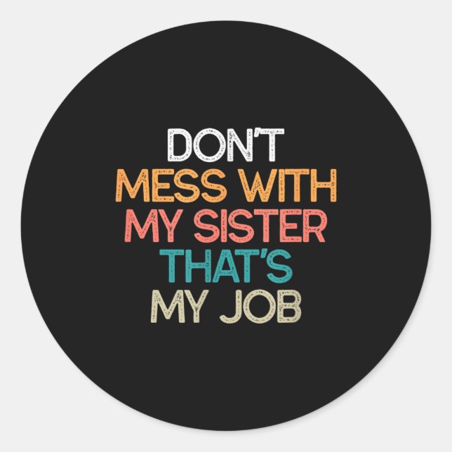 Don't Mess With My Sister That's My Job Funny Sibl Classic Round Sticker (Front)