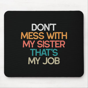 Don't Mess With My Sister That's My Job Funny Sibl Mouse Pad