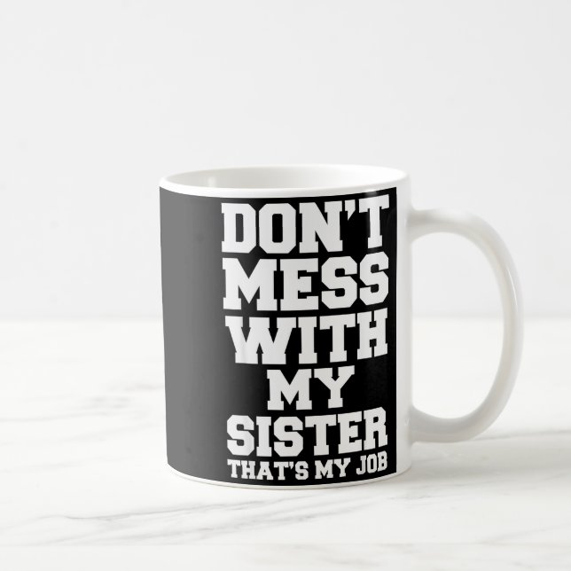 Don't Mess With My Sister That's My Job Funny Sist Coffee Mug (Right)