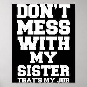 Don't Mess With My Sister That's My Job Funny Sist Poster