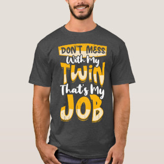 Dont Mess With My Twin Thats My Job T-Shirt