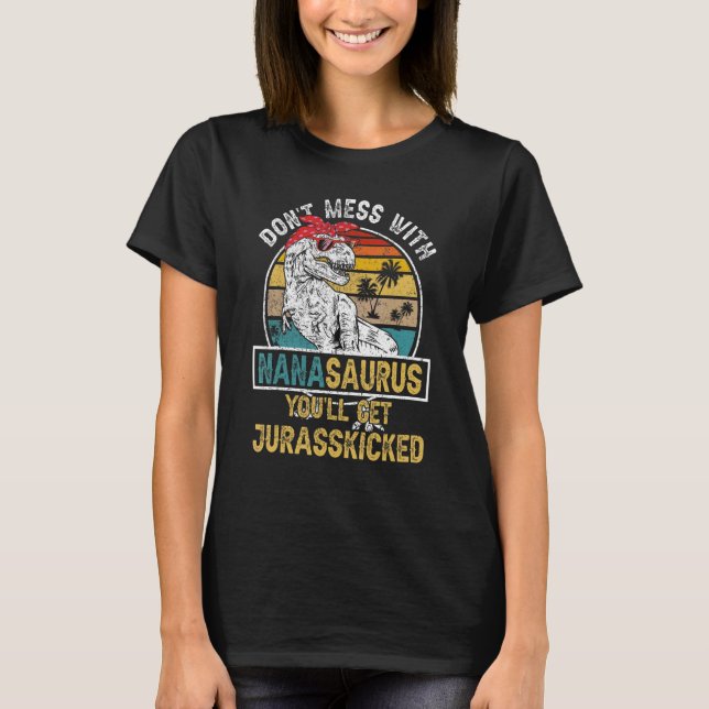 Dont Mess With Nanasaurus Youll Get Jurasskicked M T-Shirt (Front)