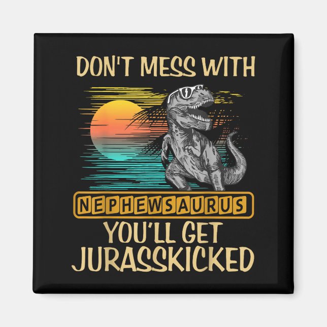 Don't Mess With Nephewsaurus You'll Get Jurkicked  Magnet (Front)