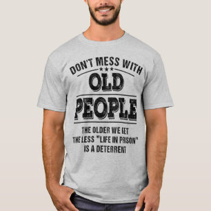 Don't Mess With Old People. T-Shirt