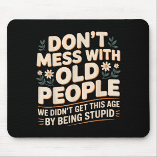 Don't mess with old people we're not stupid -  mouse pad