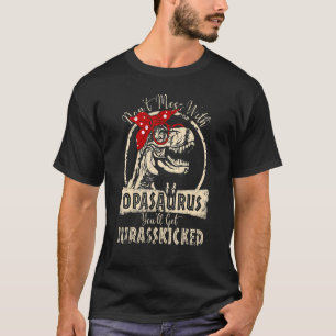 Don't Mess With Opasaurus You'll Get Jurasskicked T-Shirt