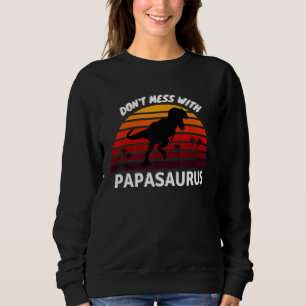 Don't Mess with PAPASAURUS Sweatshirt