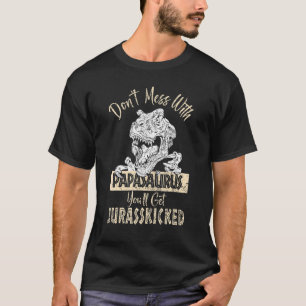 Don't Mess With Papasaurus You'll Get Jurasskicked T-Shirt