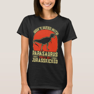 Dont Mess With Papasaurus You'll Get Jurasskicked T-Shirt