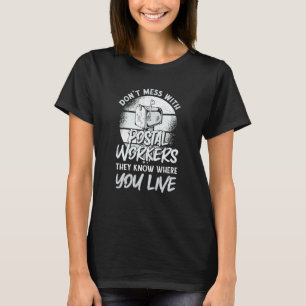 Dont Mess With Postal Workers They Know Where You  T-Shirt