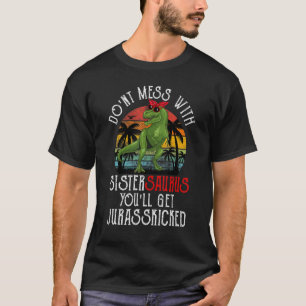 Don't Mess With Sistersaurus You'll Get Jurasskick T-Shirt