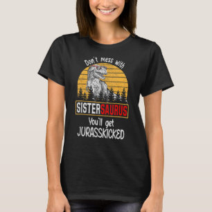 Don't Mess With Sistersaurus You'll Get Jurasskick T-Shirt