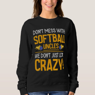Don't Mess With Softball Uncles We Don't Just Look Sweatshirt