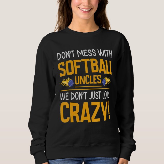 Don't Mess With Softball Uncles We Don't Just Look Sweatshirt (Front)