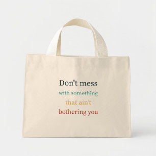 Don't mess with something that ain't bothering you mini tote bag