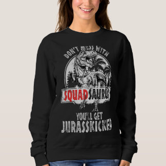 Don't Mess With Squadsaurus You'll Get Jurasskicke Sweatshirt