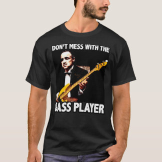 DON'T MESS WITH THE BASS PLAYER T-Shirt