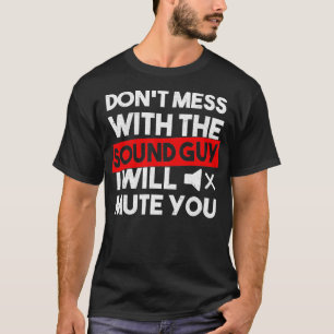 Dont mess with the sound guy Audio Engineer T-Shirt