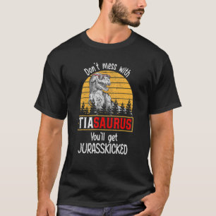 Don't Mess With Tiasaurus You'll Get Jurasskicked T-Shirt
