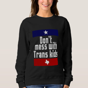 Don't Mess With Trans Kids Texas LGBT Transgender Sweatshirt