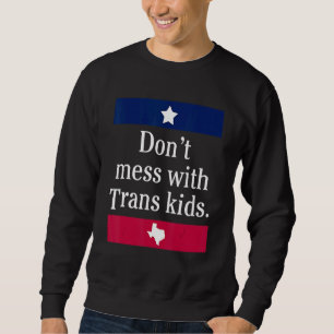 Don't Mess With Trans Kids Texas Protect Trans Kid Sweatshirt