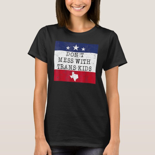 Don't Mess With Trans Kids Texas Protect Trans Kid T-Shirt (Front)